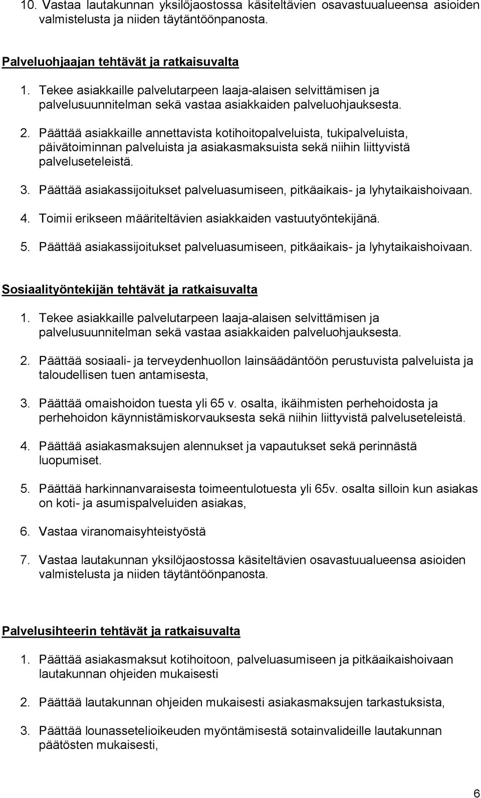 Päättää asiakkaille annettavista kotihoitopalveluista, tukipalveluista, päivätoiminnan palveluista ja asiakasmaksuista sekä niihin liittyvistä palveluseteleistä. 3.