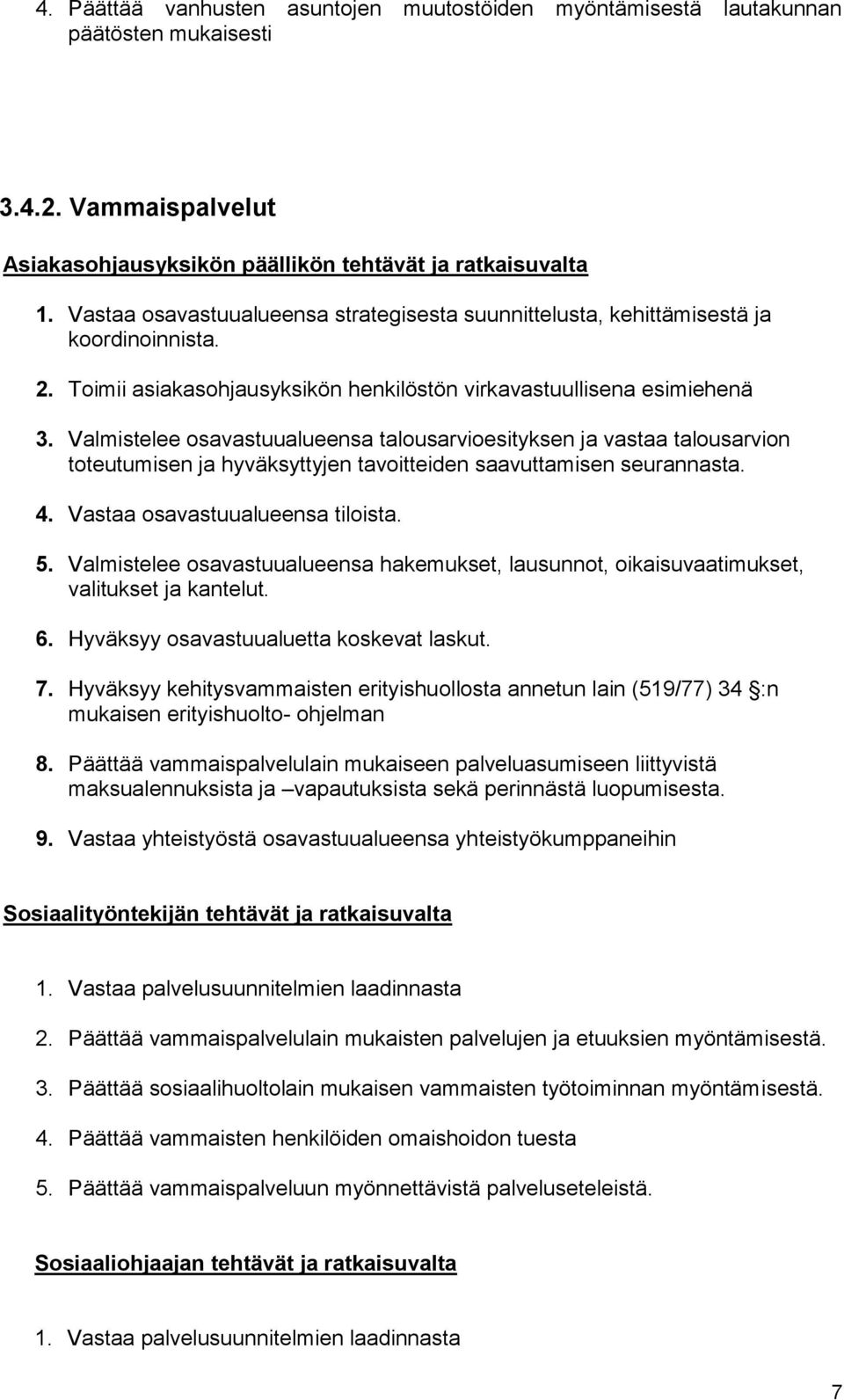 Valmistelee osavastuualueensa talousarvioesityksen ja vastaa talousarvion toteutumisen ja hyväksyttyjen tavoitteiden saavuttamisen seurannasta. 4. Vastaa osavastuualueensa tiloista. 5.