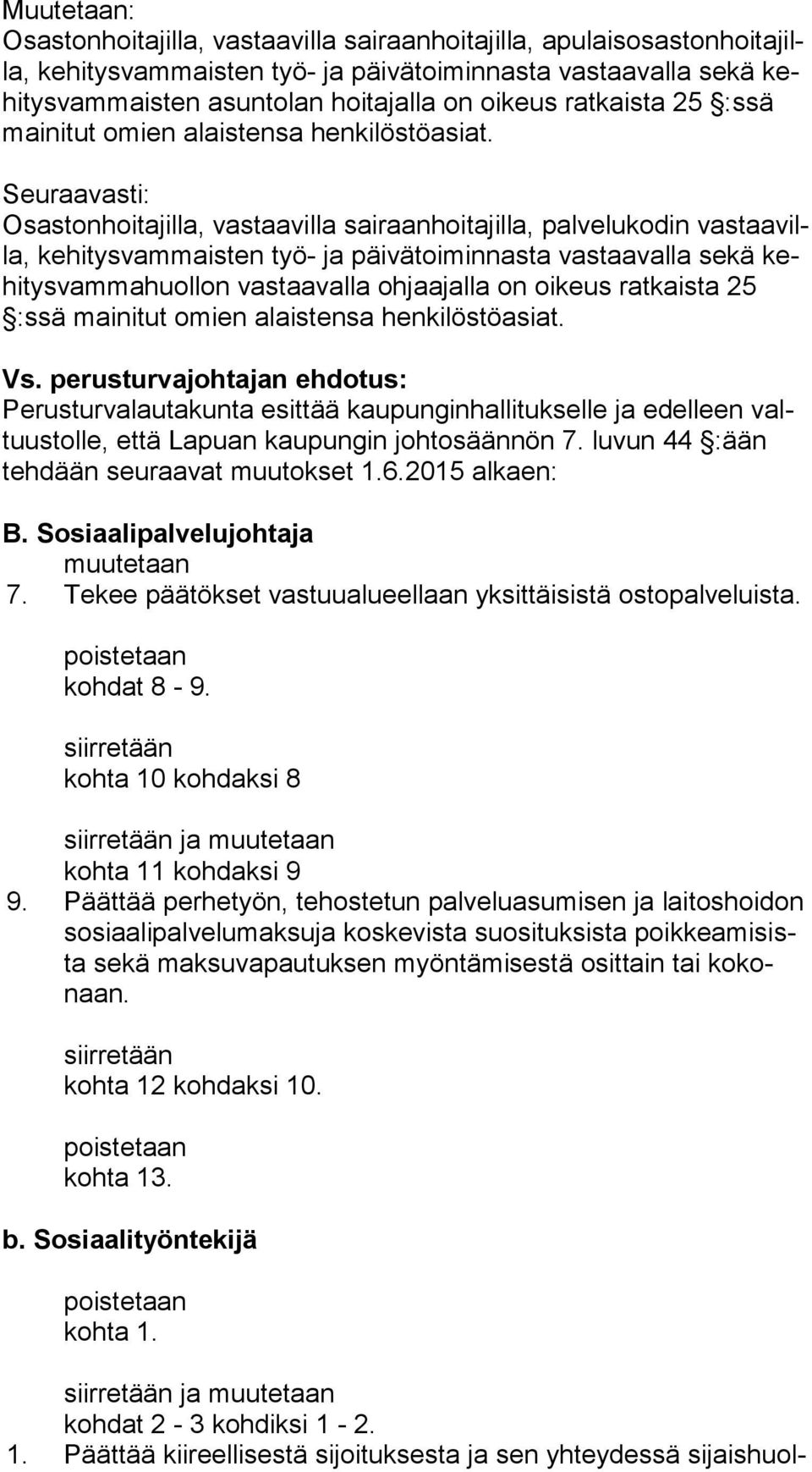 Seuraavasti: Osastonhoitajilla, vastaavilla sairaanhoitajilla, palvelukodin vas taa villa, kehitysvammaisten työ- ja päivätoiminnasta vastaavalla sekä kehi tys vam ma huol lon vastaavalla ohjaajalla