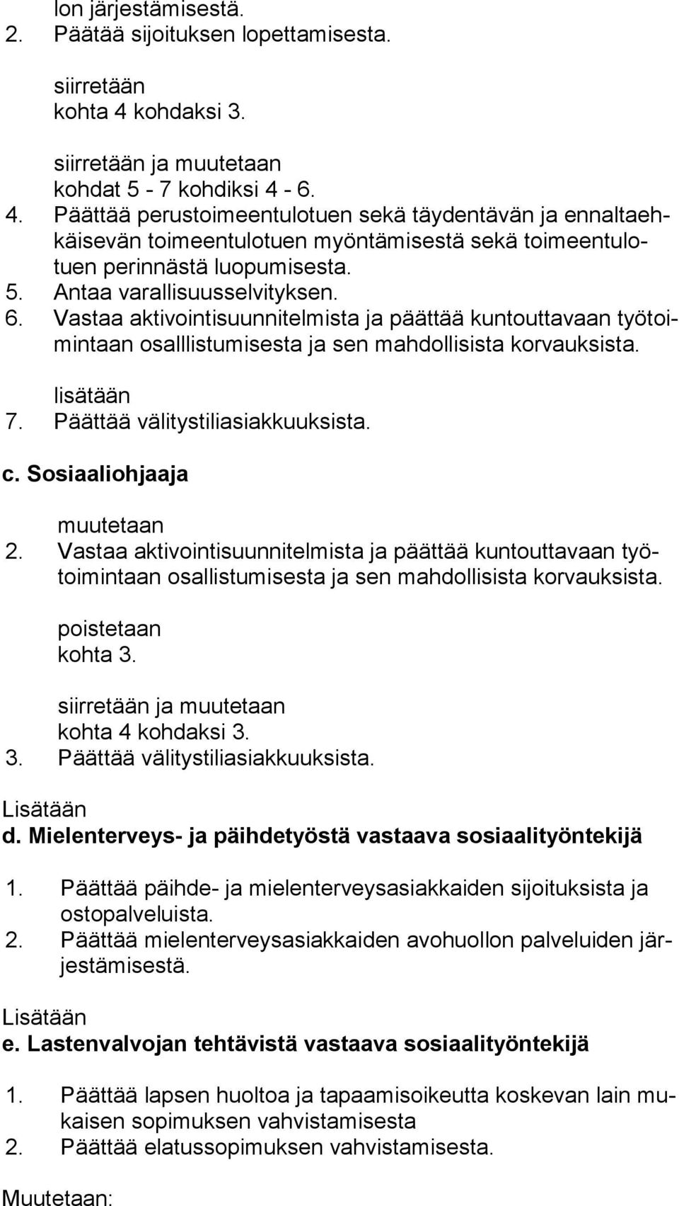 6. Vastaa aktivointisuunnitelmista ja päättää kuntouttavaan työ toimin taan osalllistumisesta ja sen mahdollisista korvauksista. lisätään 7. Päättää välitystiliasiakkuuksista. c.