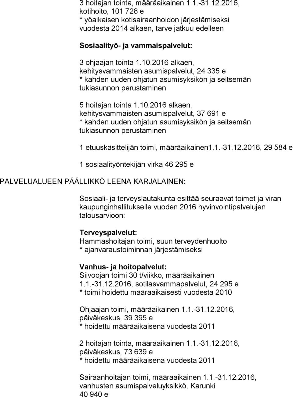 2016, 29 584 e 1 sosiaalityöntekijän virka 46 295 e Sosiaali- ja terveyslautakunta esittää seuraavat toimet ja viran kaupunginhallitukselle vuoden 2016 hyvinvointipalvelujen talousarvioon: *