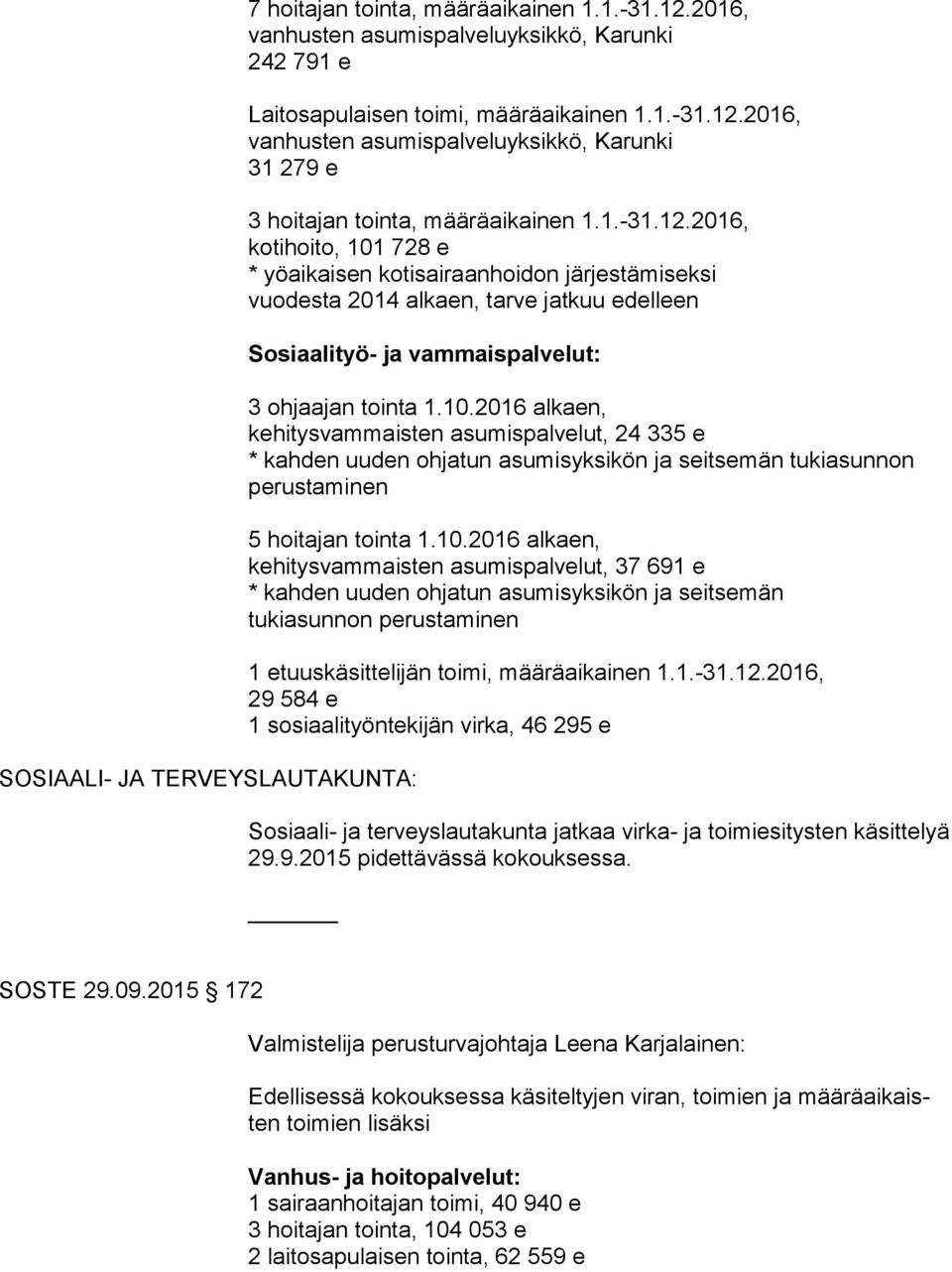 1.-31.12.2016, 29 584 e 1 sosiaalityöntekijän virka, 46 295 e Sosiaali- ja terveyslautakunta jatkaa virka- ja toimiesitysten käsittelyä 29.9.2015 pidettävässä kokouksessa. SOSTE 29.09.