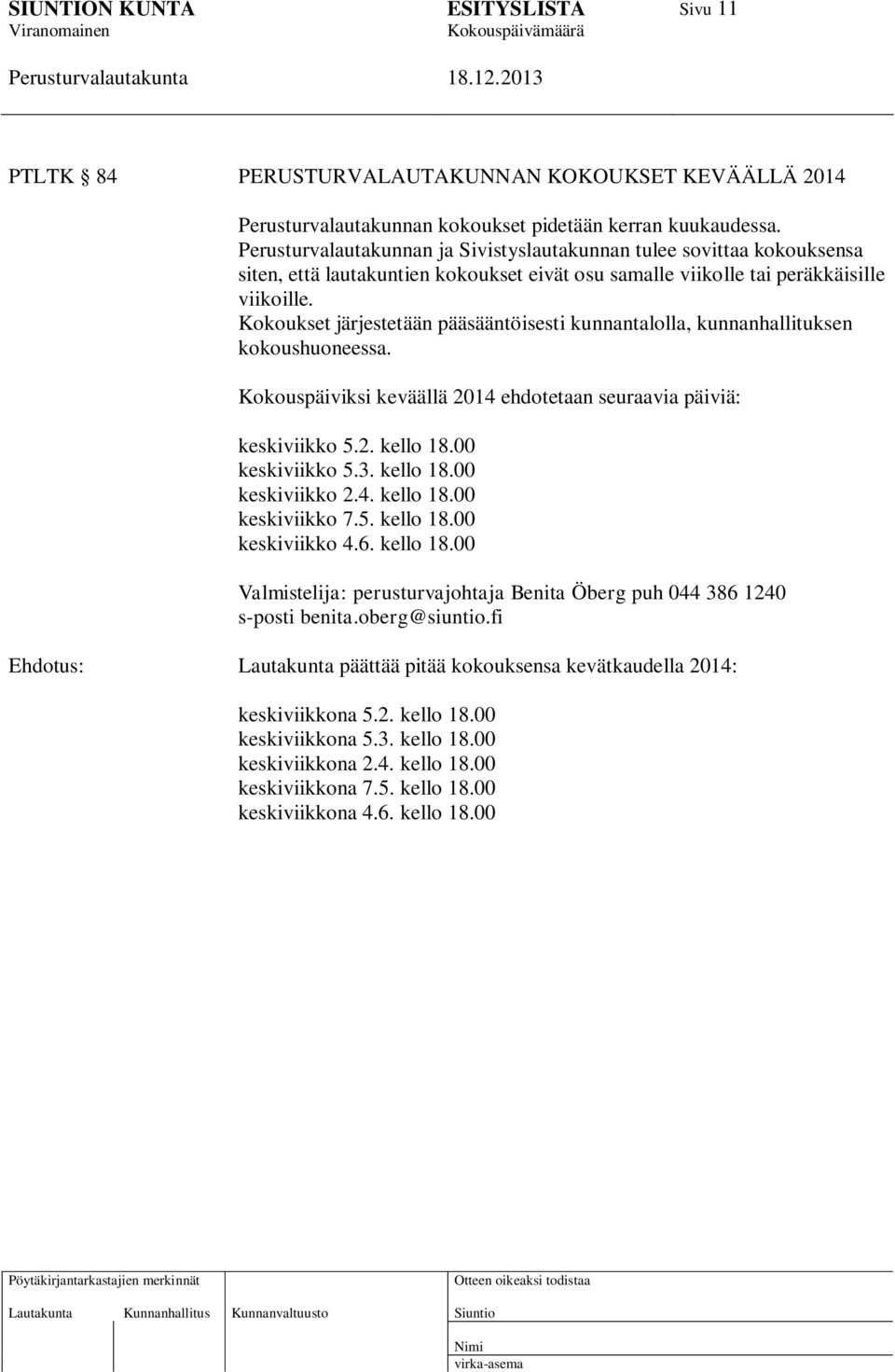 Kokoukset järjestetään pääsääntöisesti kunnantalolla, kunnanhallituksen kokoushuoneessa. Kokouspäiviksi keväällä 2014 ehdotetaan seuraavia päiviä: keskiviikko 5.2. kello 18.00 keskiviikko 5.3.