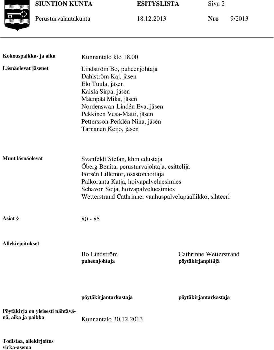 Tarnanen Keijo, jäsen Muut läsnäolevat Svanfeldt Stefan, kh:n edustaja Öberg Benita, perusturvajohtaja, esittelijä Forsén Lillemor, osastonhoitaja Palkoranta Katja, hoivapalveluesimies Schavon