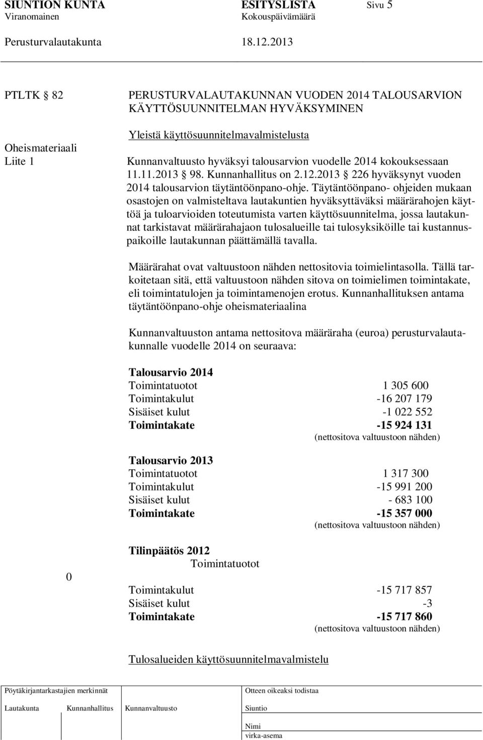 Täytäntöönpano- ohjeiden mukaan osastojen on valmisteltava lautakuntien hyväksyttäväksi määrärahojen käyttöä ja tuloarvioiden toteutumista varten käyttösuunnitelma, jossa lautakunnat tarkistavat