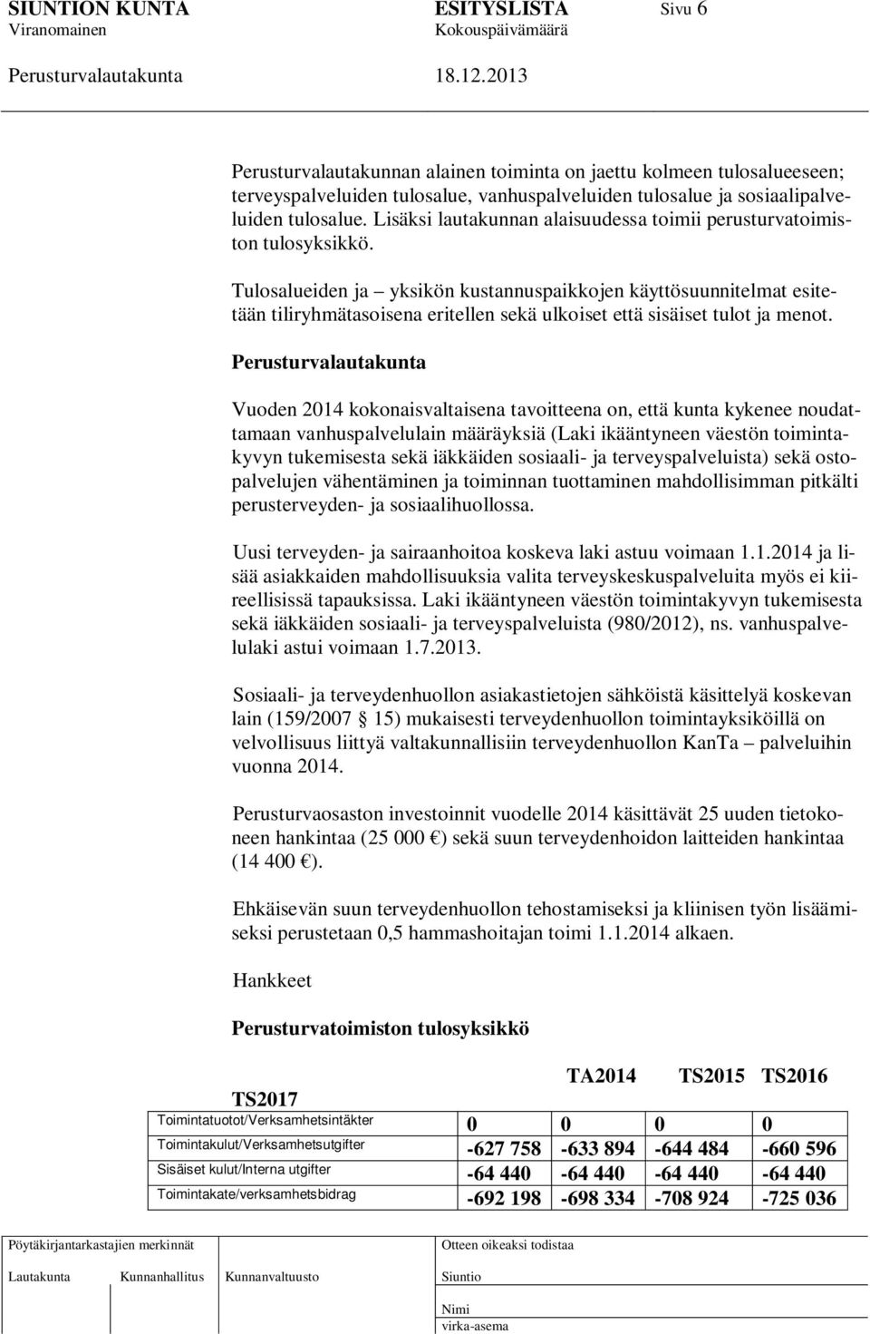 Tulosalueiden ja yksikön kustannuspaikkojen käyttösuunnitelmat esitetään tiliryhmätasoisena eritellen sekä ulkoiset että sisäiset tulot ja menot.