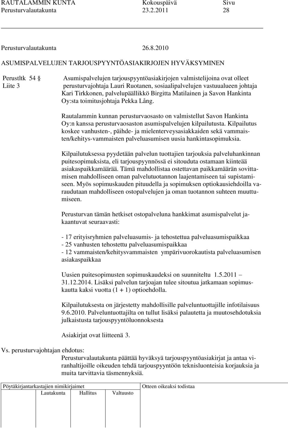 2010 ASUMISPALVELUJEN TARJOUSPYYNTÖASIAKIRJOJEN HYVÄKSYMINEN Perustltk 54 Liite 3 Asumispalvelujen tarjouspyyntöasiakirjojen valmistelijoina ovat olleet perusturvajohtaja Lauri Ruotanen,