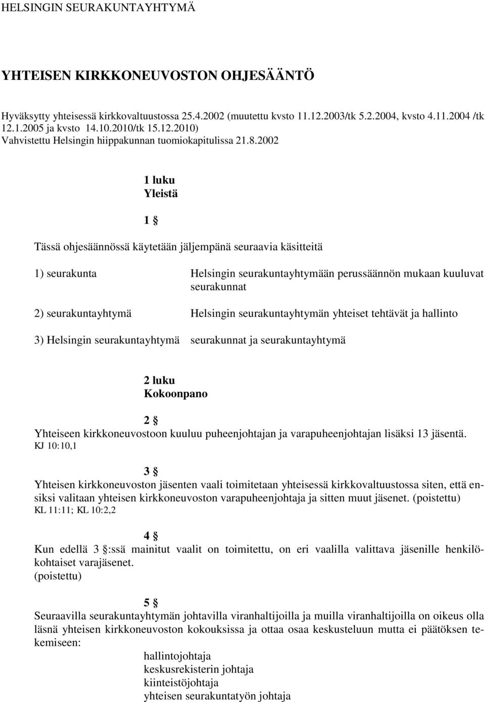 2002 1 luku Yleistä 1 Tässä ohjesäännössä käytetään jäljempänä seuraavia käsitteitä 1) seurakunta Helsingin seurakuntayhtymään perussäännön mukaan kuuluvat seurakunnat 2) seurakuntayhtymä Helsingin