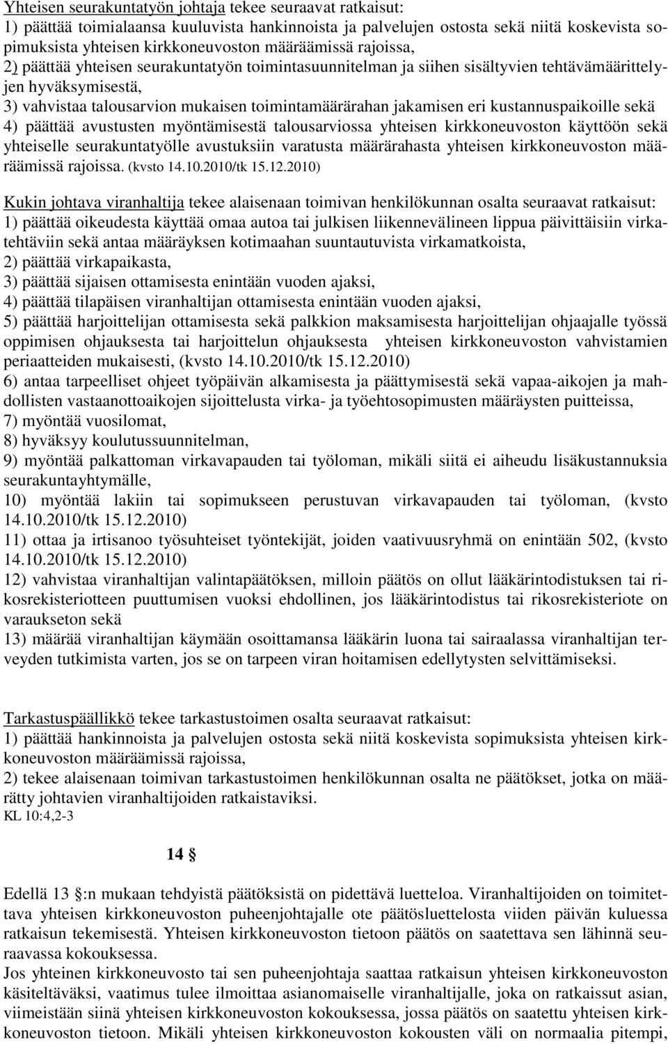 yhteiselle seurakuntatyölle avustuksiin varatusta määrärahasta yhteisen kirkkoneuvoston määräämissä rajoissa. (kvsto 14.10.2010/tk 15.12.