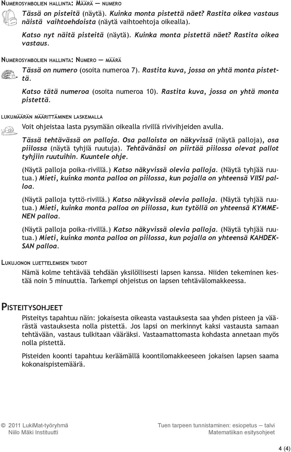 Rastita kuva, jossa on yhtä monta pistettä. Katso tätä numeroa (osoita numeroa 10). Rastita kuva, jossa on yhtä monta pistettä. lukumäärän määrittäminen laskemalla Tässä tehtävässä on palloja.