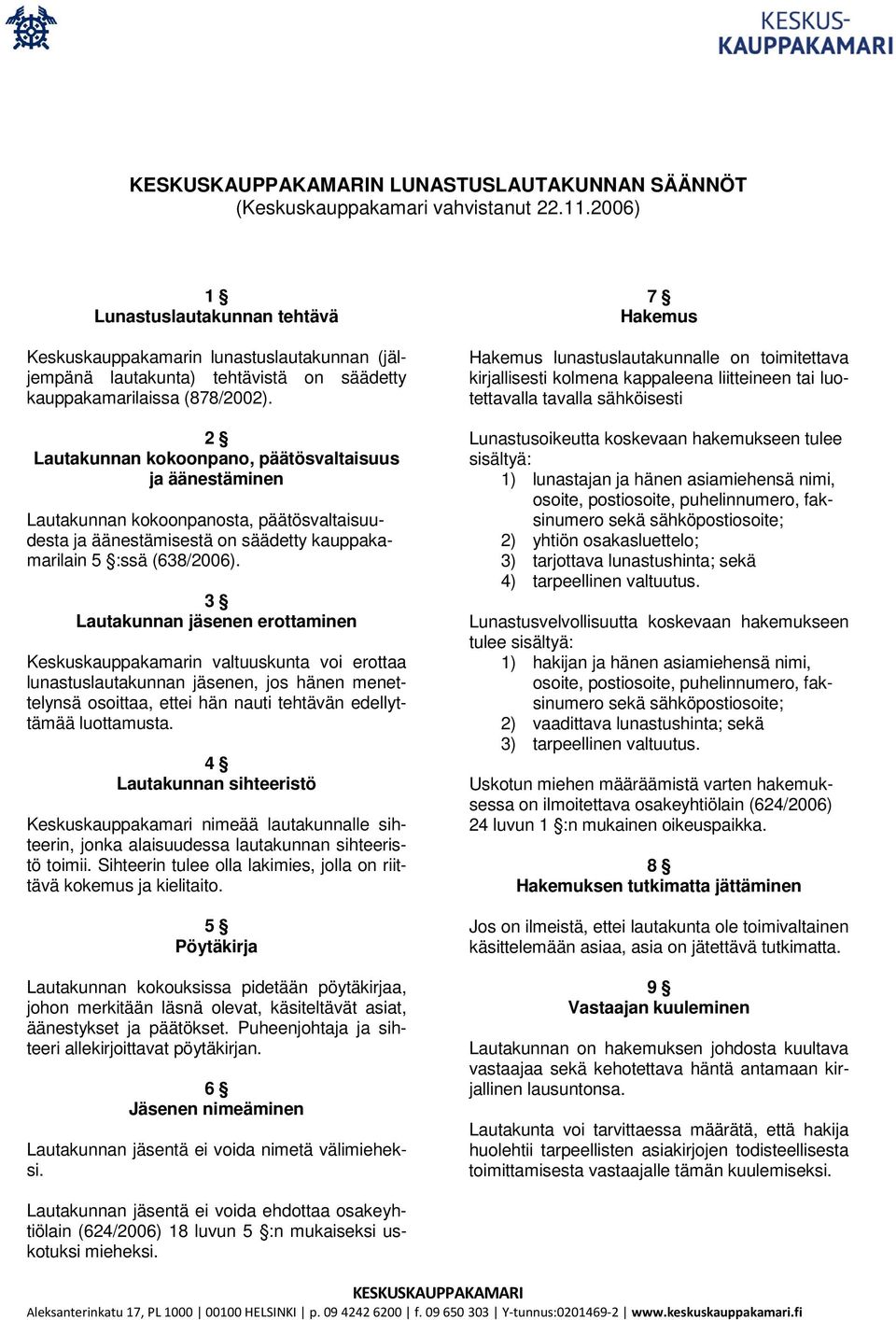 2 Lautakunnan kokoonpano, päätösvaltaisuus ja äänestäminen Lautakunnan kokoonpanosta, päätösvaltaisuudesta ja äänestämisestä on säädetty kauppakamarilain 5 :ssä (638/2006).