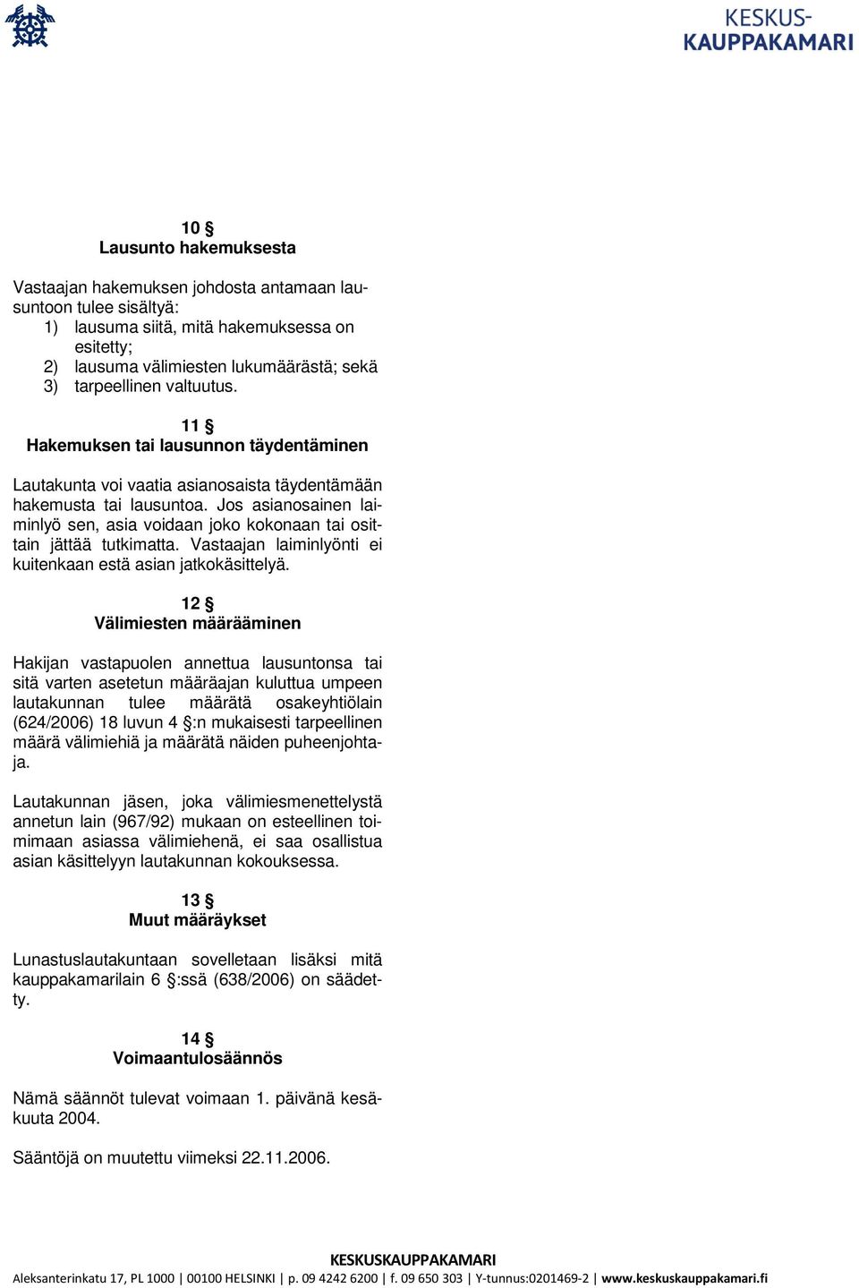 Jos asianosainen laiminlyö sen, asia voidaan joko kokonaan tai osittain jättää tutkimatta. Vastaajan laiminlyönti ei kuitenkaan estä asian jatkokäsittelyä.