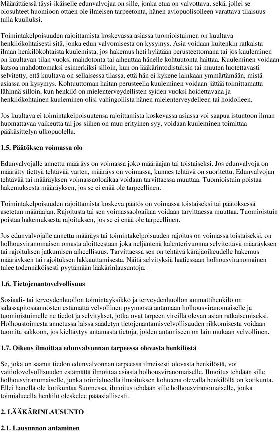 Asia voidaan kuitenkin ratkaista ilman henkilökohtaista kuulemista, jos hakemus heti hylätään perusteettomana tai jos kuuleminen on kuultavan tilan vuoksi mahdotonta tai aiheuttaa hänelle kohtuutonta