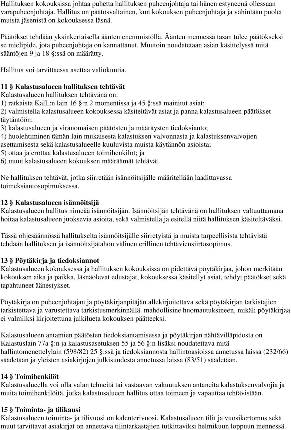 Äänten mennessä tasan tulee päätökseksi se mielipide, jota puheenjohtaja on kannattanut. Muutoin noudatetaan asian käsittelyssä mitä sääntöjen 9 ja 18 :ssä on määrätty.