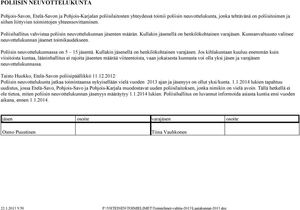 Kunnanvaltuusto valitsee neuvottelukunnan jäsenet toimikaudekseen. Poliisin neuvottelukunnassa on 5 15 jäsentä. Kullakin jäsenellä on henkilökohtainen varajäsen.