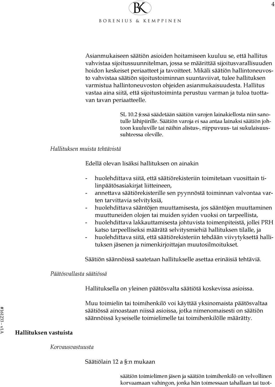 Hallitus vastaa aina siitä, että sijoitustoiminta perustuu varman ja tuloa tuottavan tavan periaatteelle. Hallituksen muista tehtävistä Päätösvallasta säätiössä SL 10.