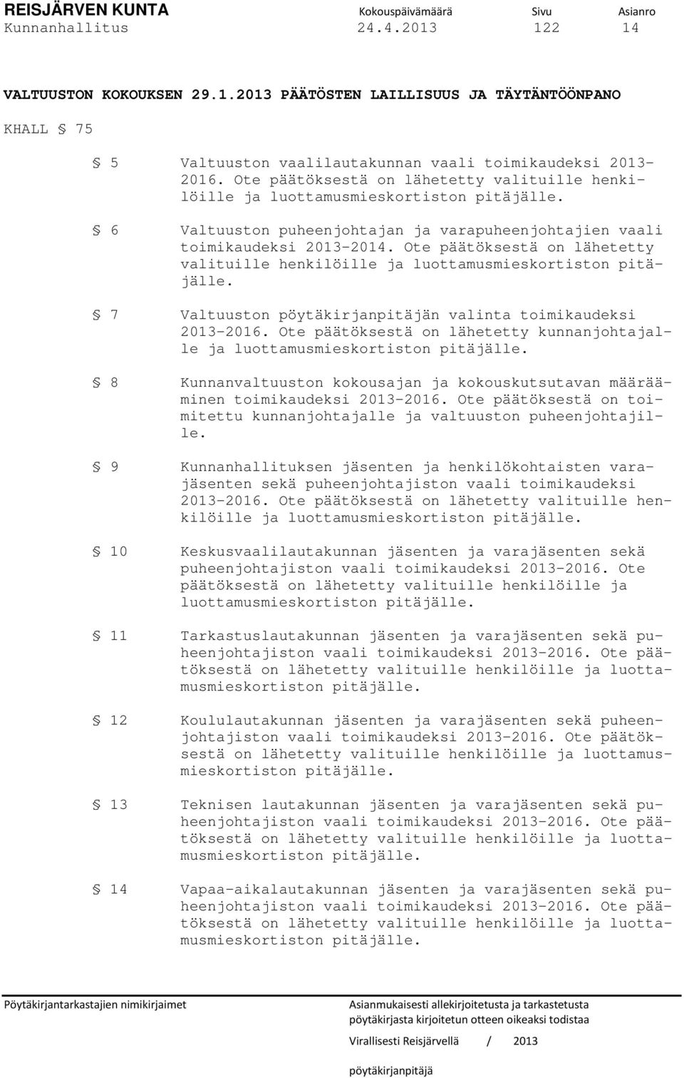 Ote päätöksestä on lähetetty valituille henkilöille ja luottamusmieskortiston pitäjälle. 7 Valtuuston n valinta toimikaudeksi 2013-2016.
