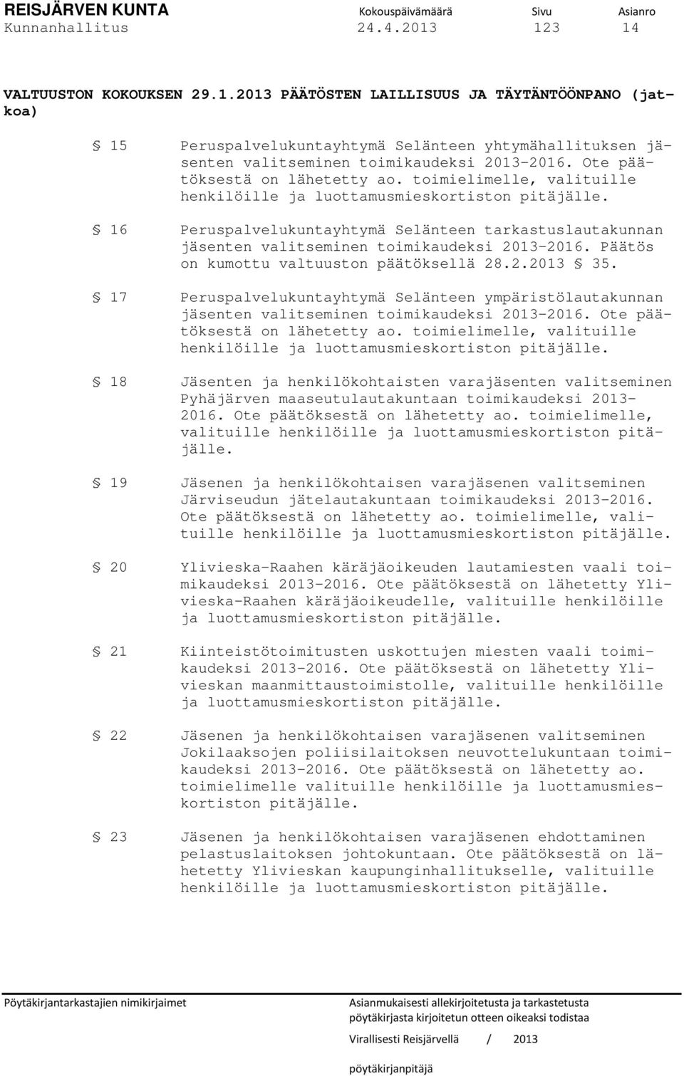 16 Peruspalvelukuntayhtymä Selänteen tarkastuslautakunnan jäsenten valitseminen toimikaudeksi 2013 2016. Päätös on kumottu valtuuston päätöksellä 28.2.2013 35.