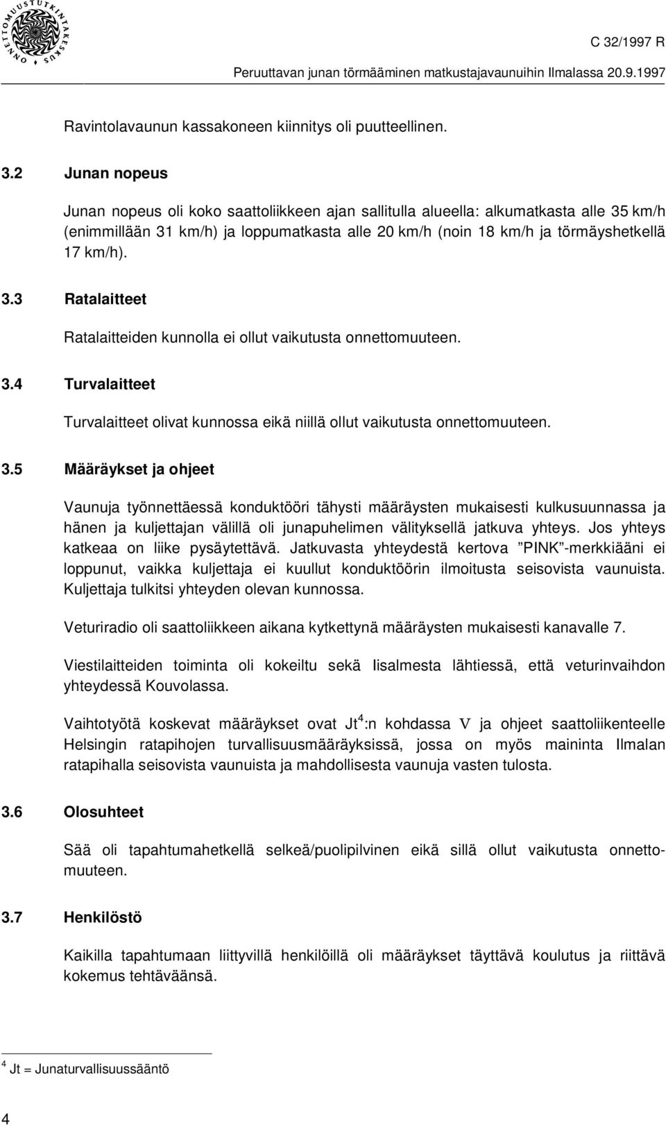 3.4 Turvalaitteet Turvalaitteet olivat kunnossa eikä niillä ollut vaikutusta onnettomuuteen. 3.