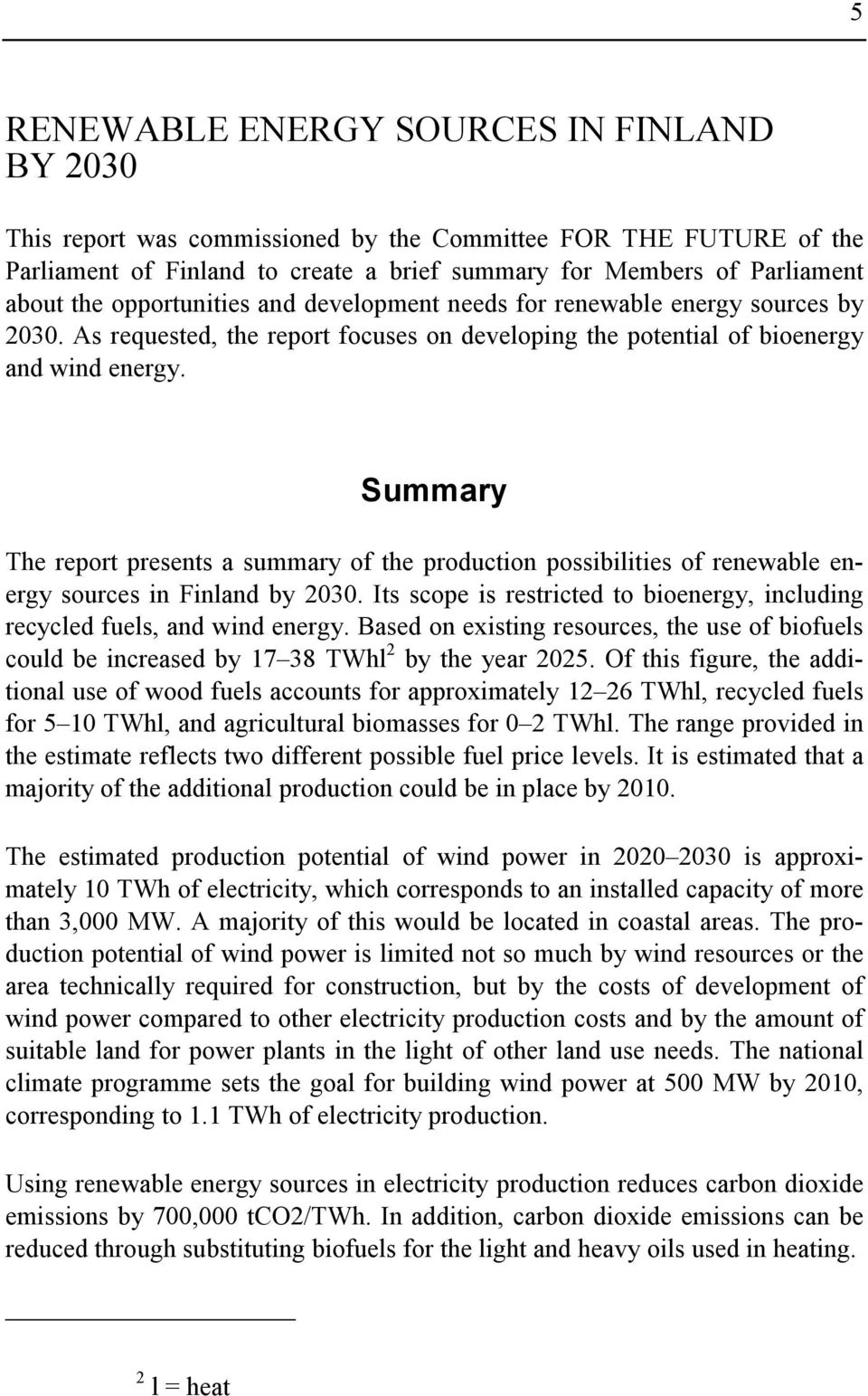 Summary The report presents a summary of the production possibilities of renewable energy sources in Finland by 2030. Its scope is restricted to bioenergy, including recycled fuels, and wind energy.
