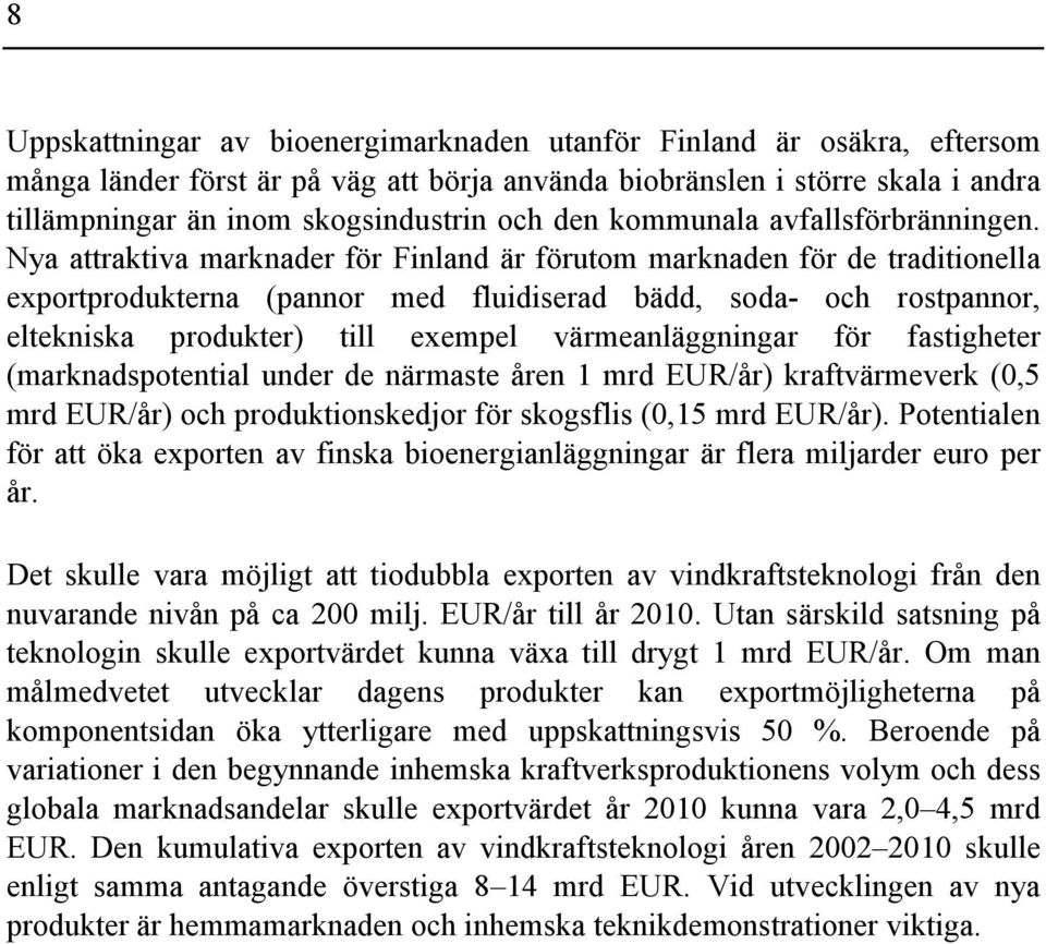 Nya attraktiva marknader för Finland är förutom marknaden för de traditionella exportprodukterna (pannor med fluidiserad bädd, soda- och rostpannor, eltekniska produkter) till exempel