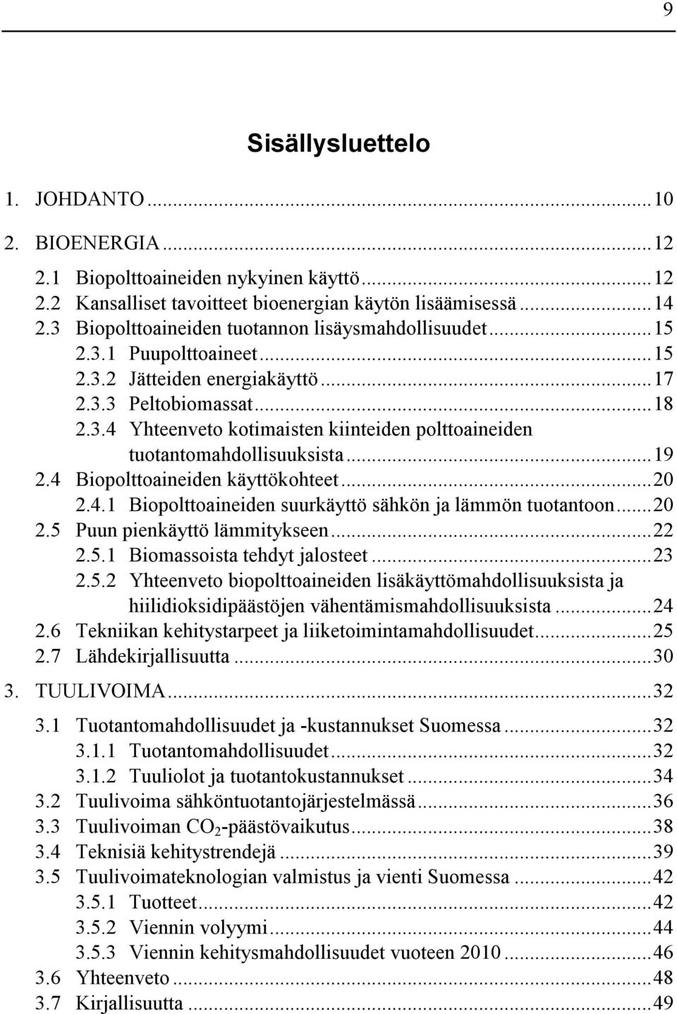 ..19 2.4 Biopolttoaineiden käyttökohteet...20 2.4.1 Biopolttoaineiden suurkäyttö sähkön ja lämmön tuotantoon...20 2.5 