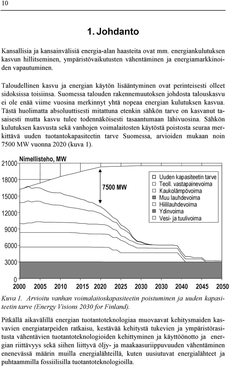 Suomessa talouden rakennemuutoksen johdosta talouskasvu ei ole enää viime vuosina merkinnyt yhtä nopeaa energian kulutuksen kasvua.