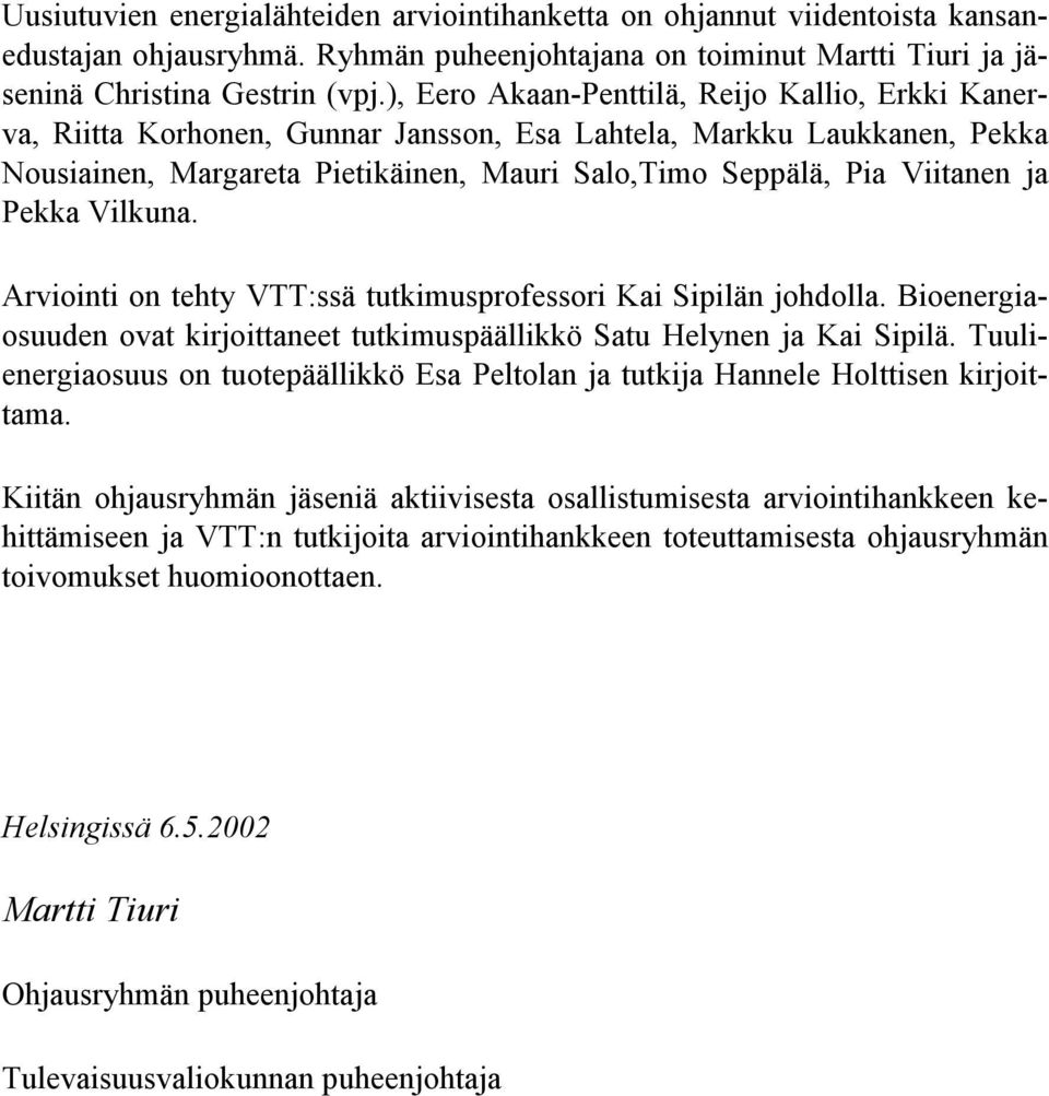 Pekka Vilkuna. Arviointi on tehty VTT:ssä tutkimusprofessori Kai Sipilän johdolla. Bioenergiaosuuden ovat kirjoittaneet tutkimuspäällikkö Satu Helynen ja Kai Sipilä.
