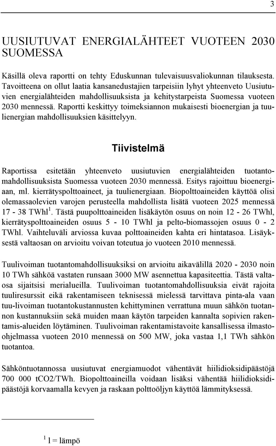 Raportti keskittyy toimeksiannon mukaisesti bioenergian ja tuulienergian mahdollisuuksien käsittelyyn.