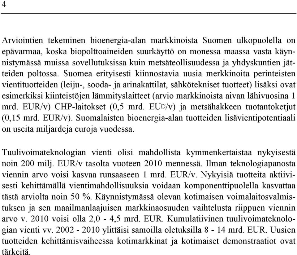 Suomea erityisesti kiinnostavia uusia merkkinoita perinteisten vientituotteiden (leiju-, sooda- ja arinakattilat, sähkötekniset tuotteet) lisäksi ovat esimerkiksi kiinteistöjen lämmityslaitteet