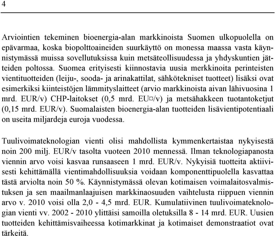 Suomea erityisesti kiinnostavia uusia merkkinoita perinteisten vientituotteiden (leiju-, sooda- ja arinakattilat, sähkötekniset tuotteet) lisäksi ovat esimerkiksi kiinteistöjen lämmityslaitteet