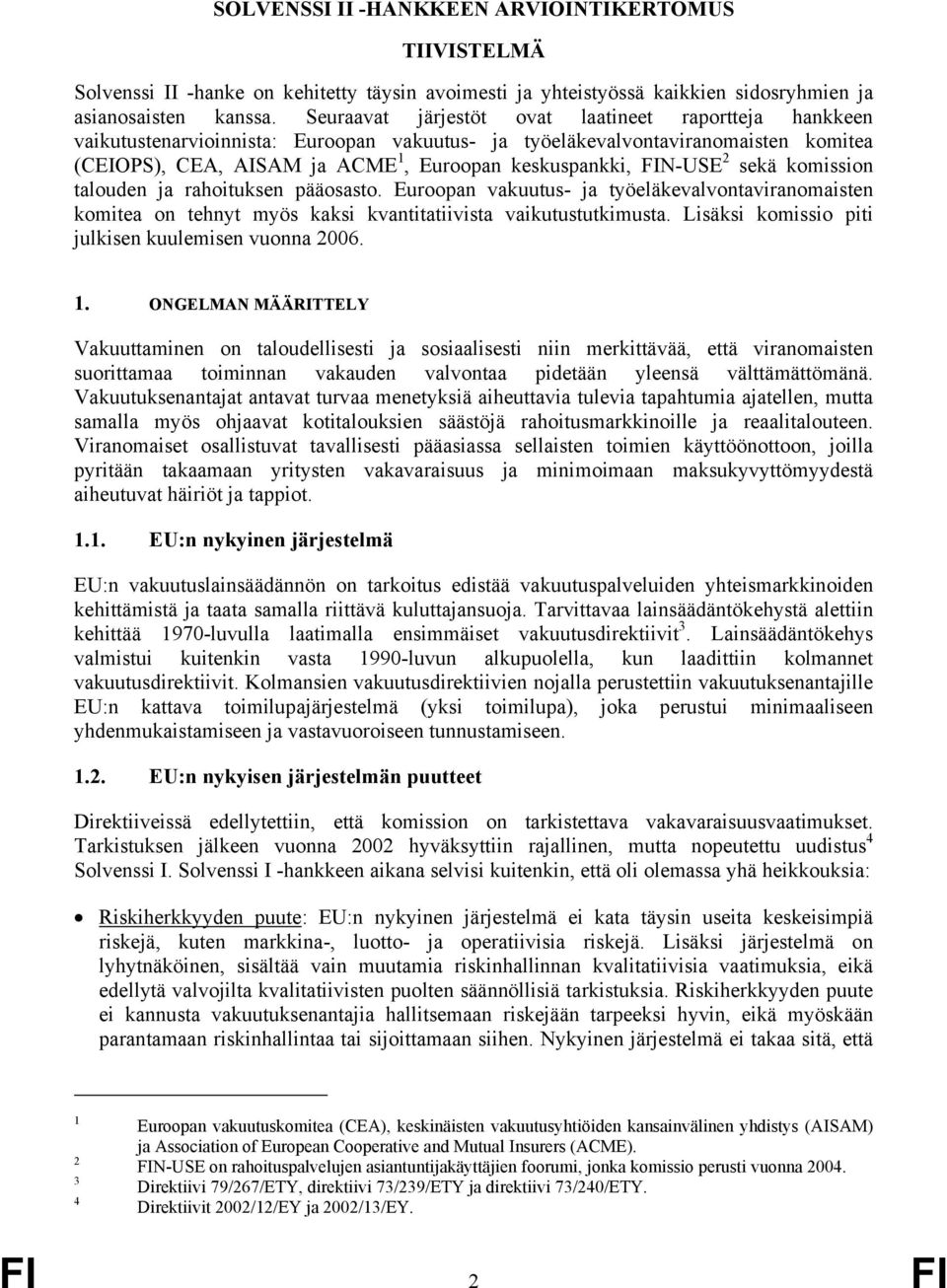 FIN-USE sekä komission talouden ja rahoituksen pääosasto. Euroopan vakuutus- ja työeläkevalvontaviranomaisten komitea on tehnyt myös kaksi kvantitatiivista vaikutustutkimusta.