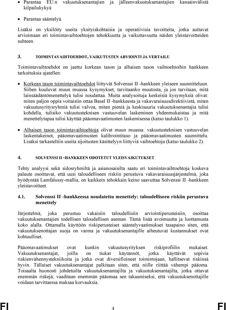 . TOIMINTAVAIHTOEHDOT, VAIKUTUSTEN ARVIOINTI JA VERTAILU Toimintavaihtoehdot on jaettu korkean tason ja alhaisen tason vaihtoehtoihin hankkeen tarkoituksia ajatellen: Korkean tason