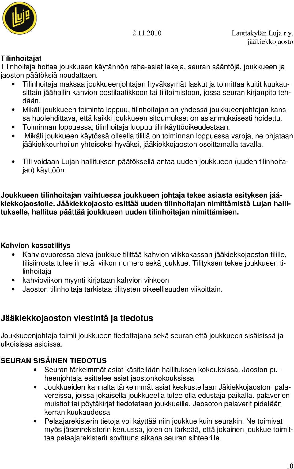 Mikäli joukkueen toiminta loppuu, tilinhoitajan on yhdessä joukkueenjohtajan kanssa huolehdittava, että kaikki joukkueen sitoumukset on asianmukaisesti hoidettu.