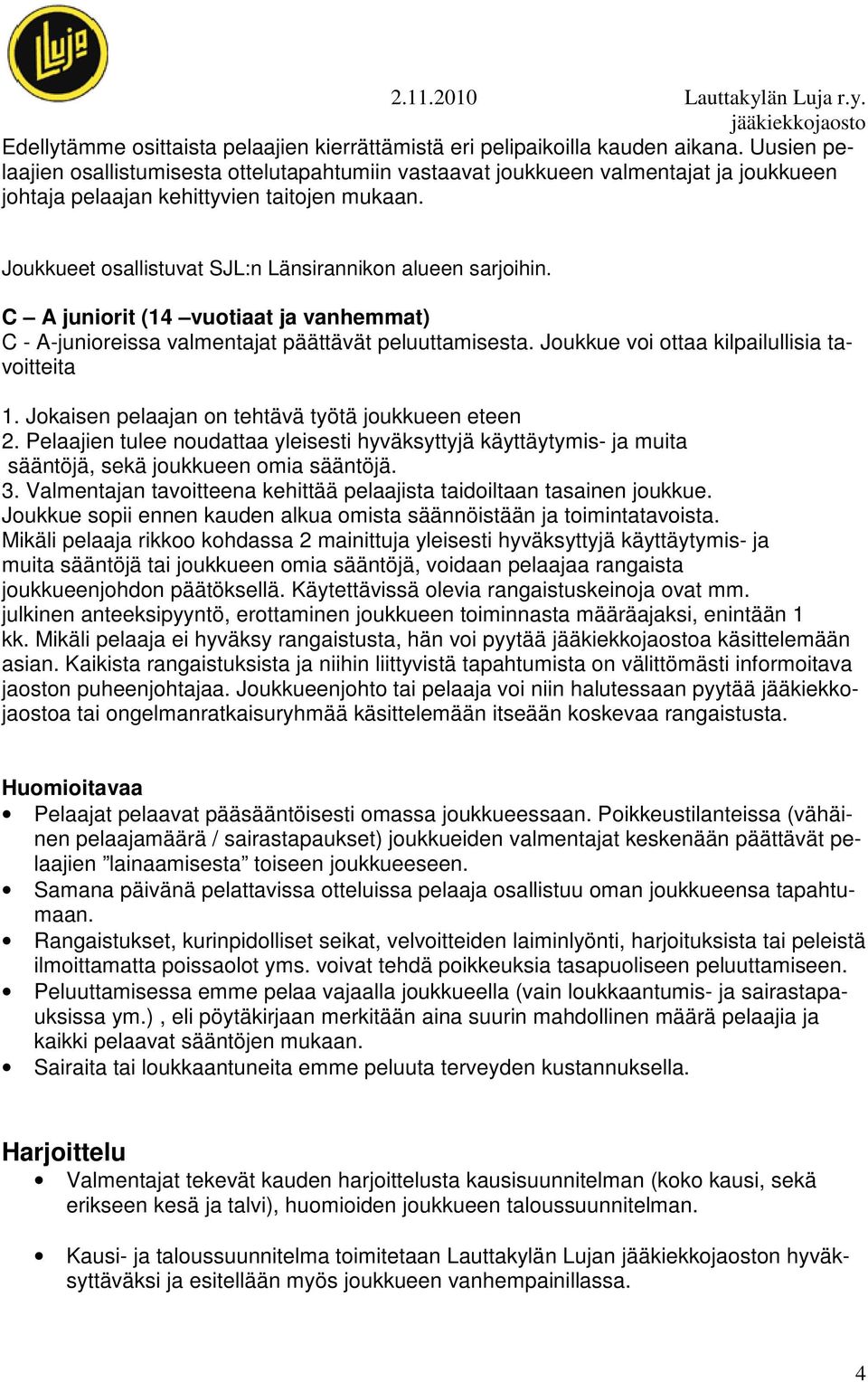 Joukkueet osallistuvat SJL:n Länsirannikon alueen sarjoihin. C A juniorit (14 vuotiaat ja vanhemmat) C - A-junioreissa valmentajat päättävät peluuttamisesta.