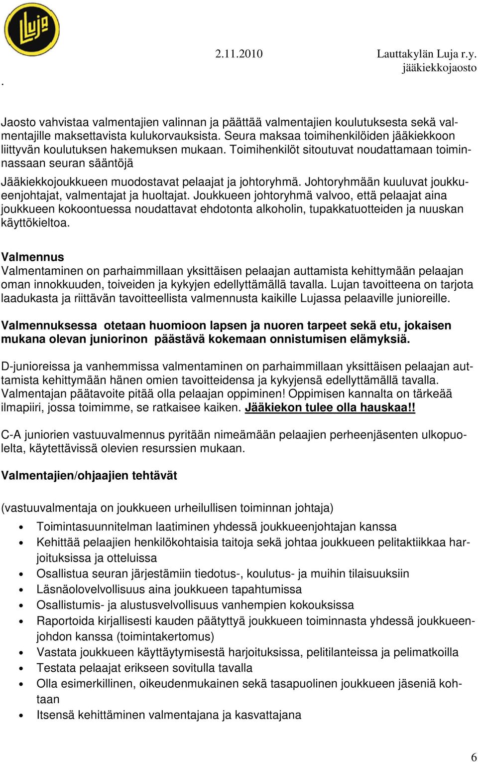 Toimihenkilöt sitoutuvat noudattamaan toiminnassaan seuran sääntöjä Jääkiekkojoukkueen muodostavat pelaajat ja johtoryhmä. Johtoryhmään kuuluvat joukkueenjohtajat, valmentajat ja huoltajat.