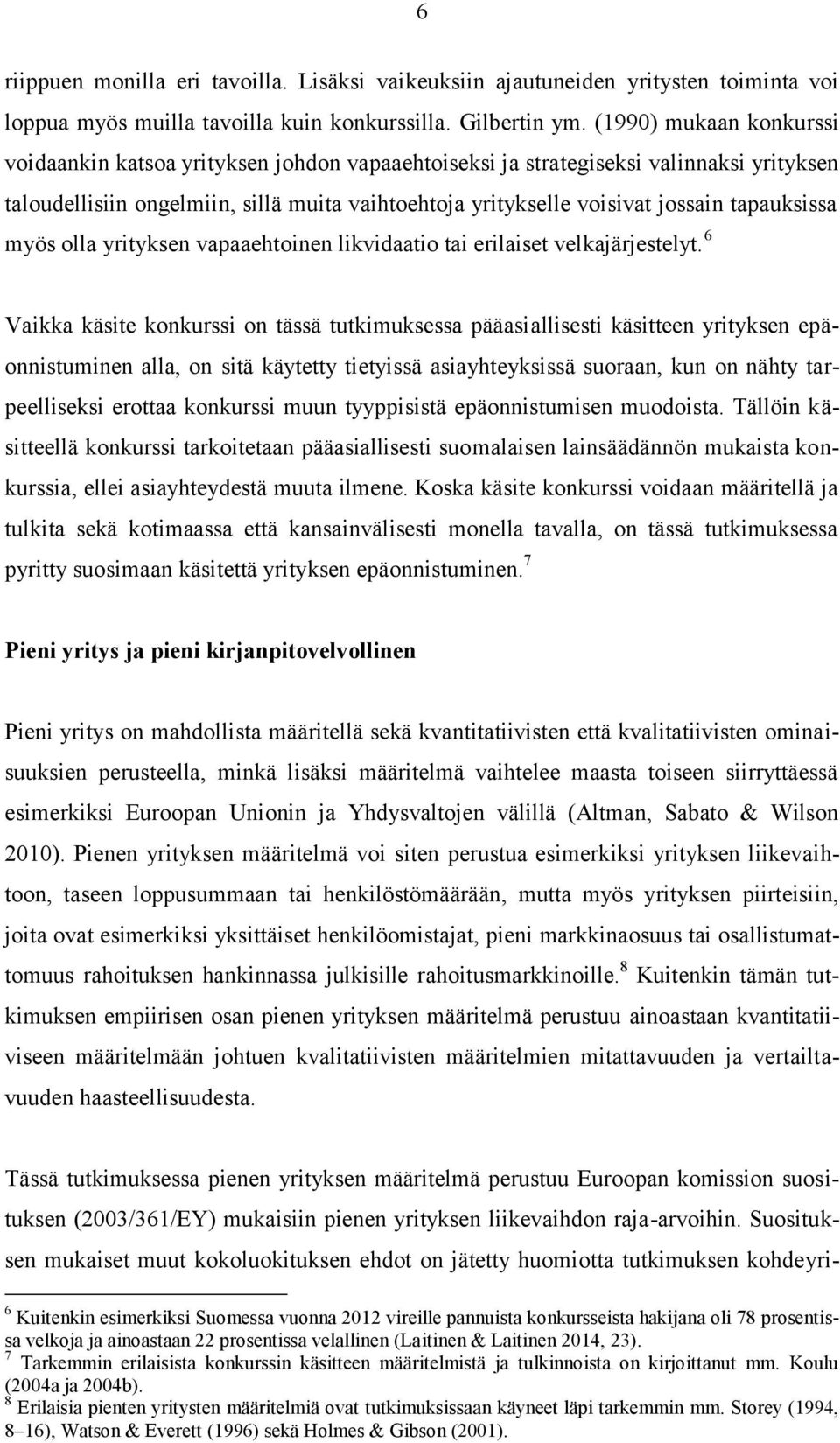 tapauksissa myös olla yrityksen vapaaehtoinen likvidaatio tai erilaiset velkajärjestelyt.