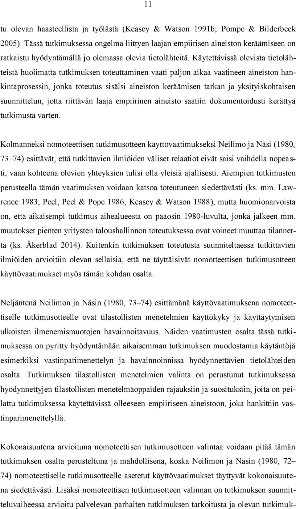 Käytettävissä olevista tietolähteistä huolimatta tutkimuksen toteuttaminen vaati paljon aikaa vaatineen aineiston hankintaprosessin, jonka toteutus sisälsi aineiston keräämisen tarkan ja