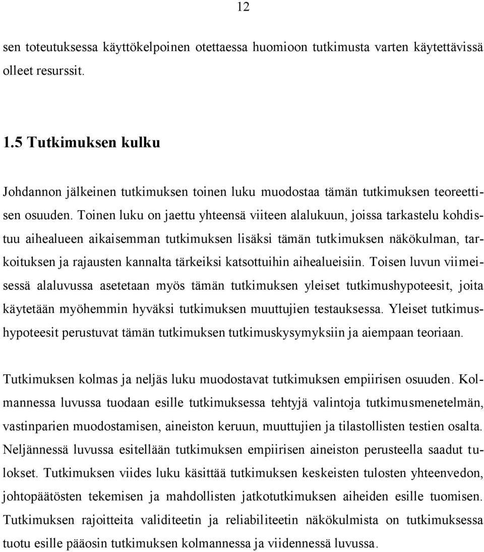 Toinen luku on jaettu yhteensä viiteen alalukuun, joissa tarkastelu kohdistuu aihealueen aikaisemman tutkimuksen lisäksi tämän tutkimuksen näkökulman, tarkoituksen ja rajausten kannalta tärkeiksi