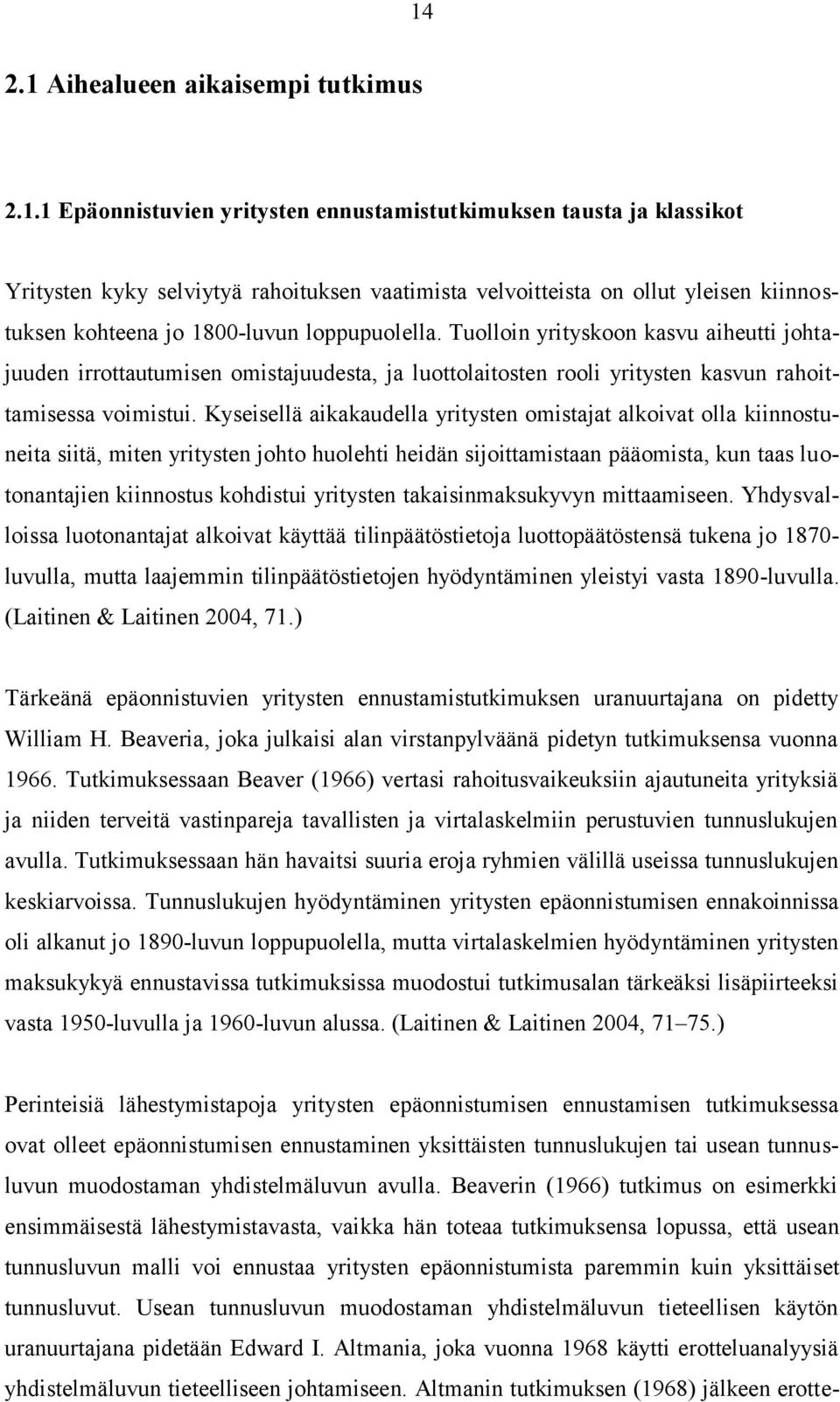 Kyseisellä aikakaudella yritysten omistajat alkoivat olla kiinnostuneita siitä, miten yritysten johto huolehti heidän sijoittamistaan pääomista, kun taas luotonantajien kiinnostus kohdistui yritysten