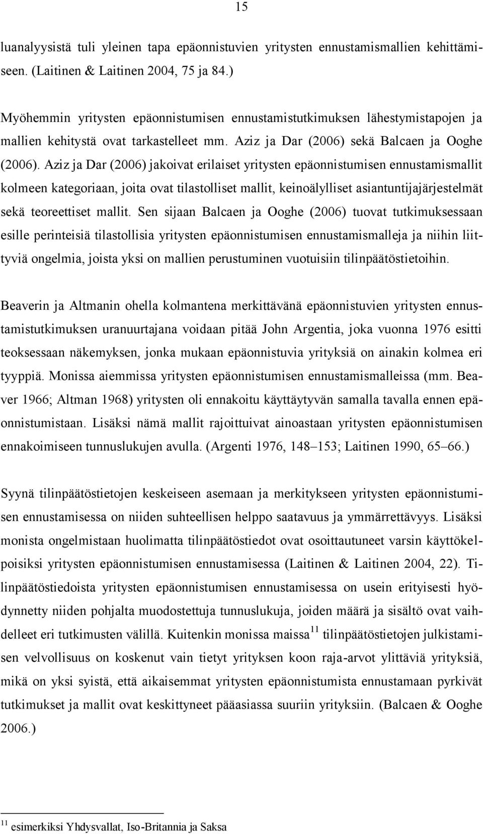 Aziz ja Dar (2006) jakoivat erilaiset yritysten epäonnistumisen ennustamismallit kolmeen kategoriaan, joita ovat tilastolliset mallit, keinoälylliset asiantuntijajärjestelmät sekä teoreettiset mallit.