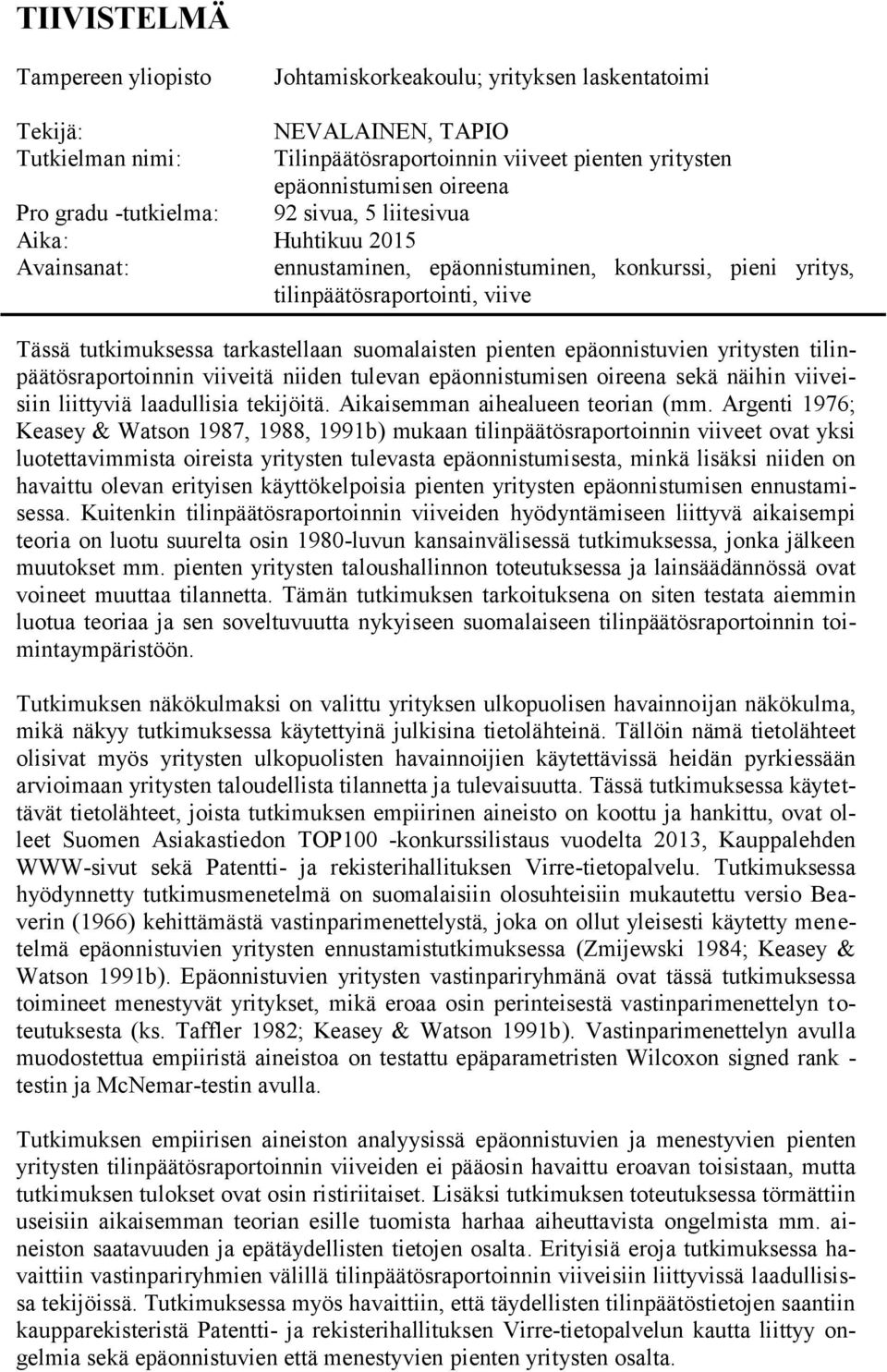 suomalaisten pienten epäonnistuvien yritysten tilinpäätösraportoinnin viiveitä niiden tulevan epäonnistumisen oireena sekä näihin viiveisiin liittyviä laadullisia tekijöitä.
