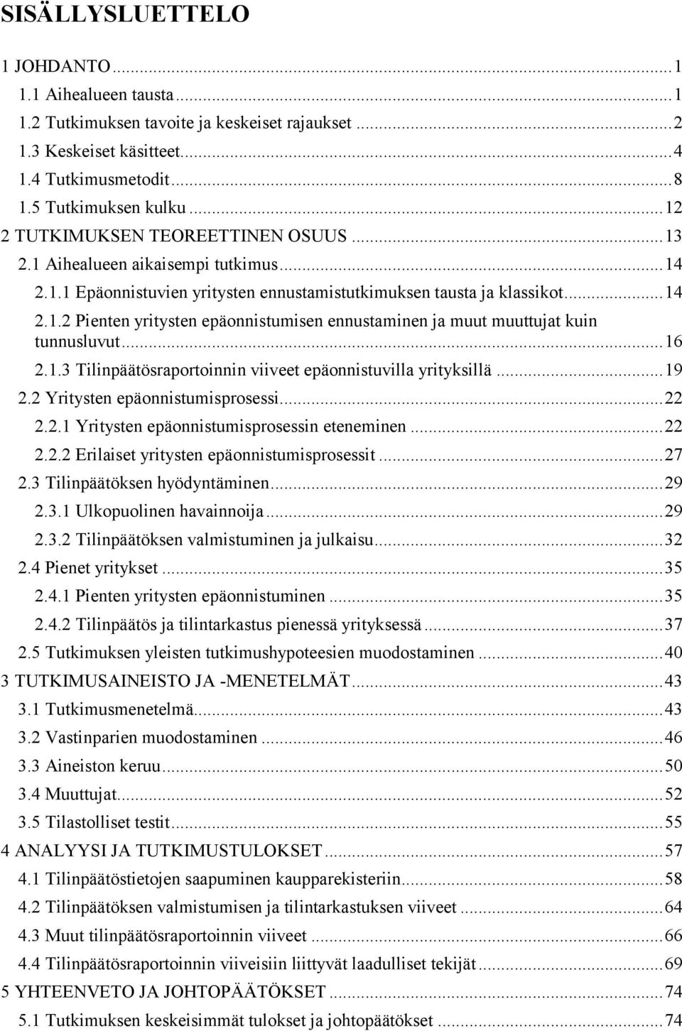 .. 16 2.1.3 Tilinpäätösraportoinnin viiveet epäonnistuvilla yrityksillä... 19 2.2 Yritysten epäonnistumisprosessi... 22 2.2.1 Yritysten epäonnistumisprosessin eteneminen... 22 2.2.2 Erilaiset yritysten epäonnistumisprosessit.