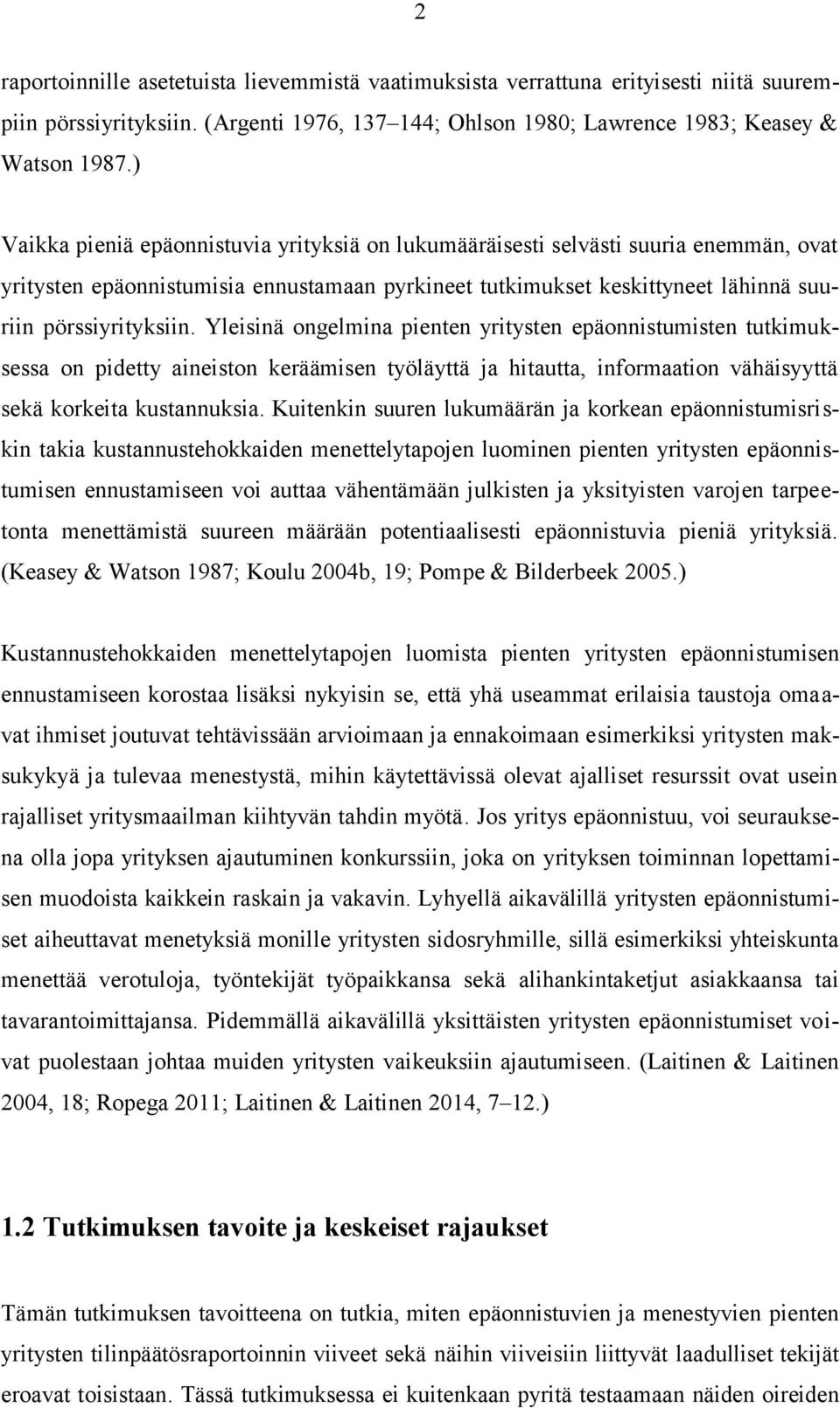 Yleisinä ongelmina pienten yritysten epäonnistumisten tutkimuksessa on pidetty aineiston keräämisen työläyttä ja hitautta, informaation vähäisyyttä sekä korkeita kustannuksia.