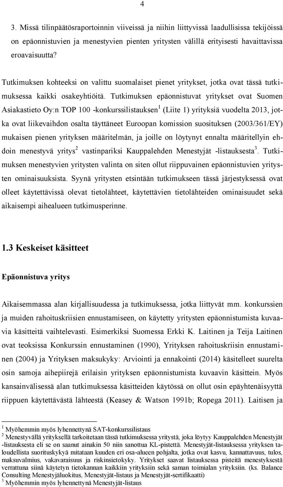 Tutkimuksen epäonnistuvat yritykset ovat Suomen Asiakastieto Oy:n TOP 100 -konkurssilistauksen 1 (Liite 1) yrityksiä vuodelta 2013, jotka ovat liikevaihdon osalta täyttäneet Euroopan komission