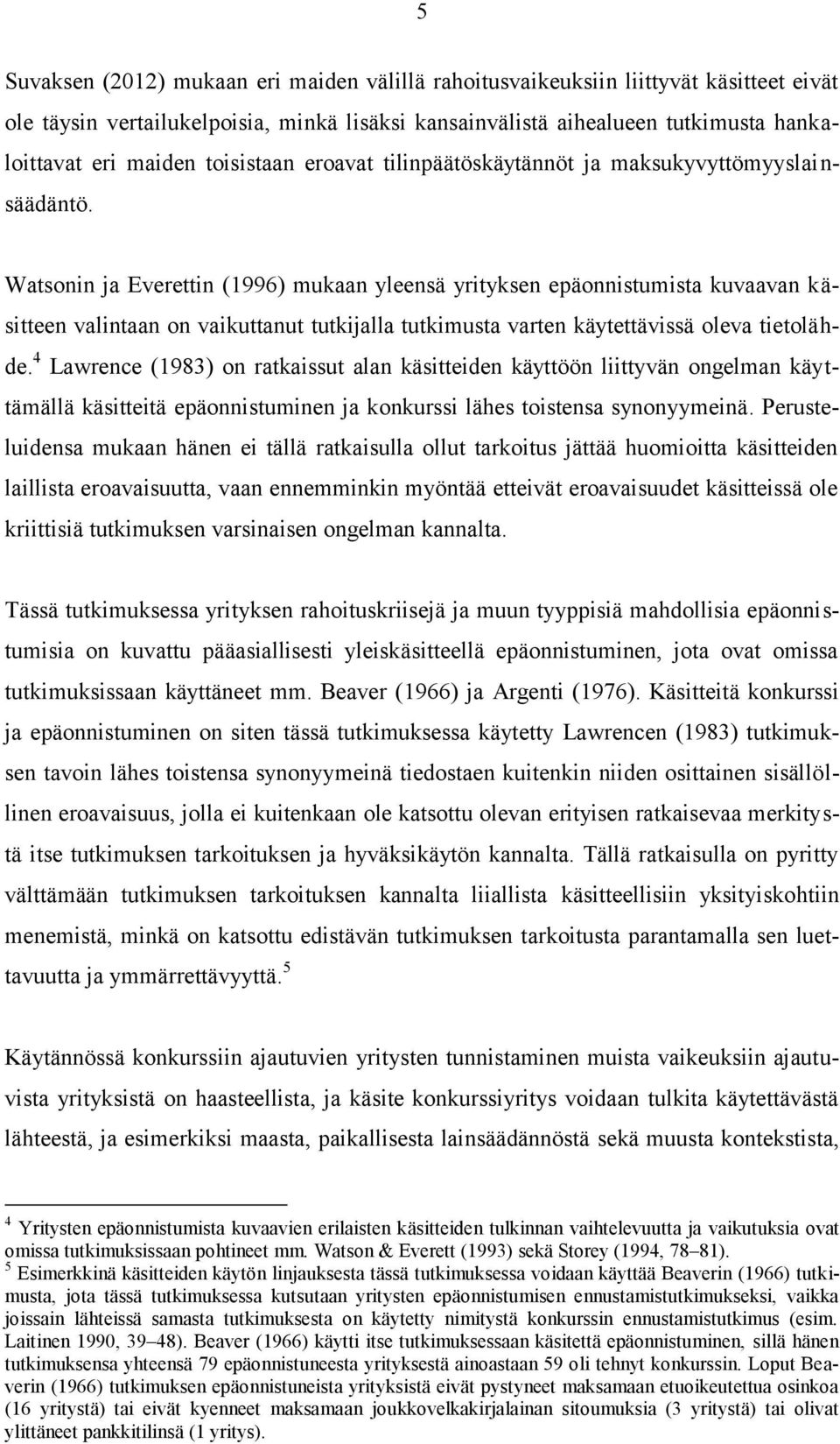 Watsonin ja Everettin (1996) mukaan yleensä yrityksen epäonnistumista kuvaavan käsitteen valintaan on vaikuttanut tutkijalla tutkimusta varten käytettävissä oleva tietolähde.