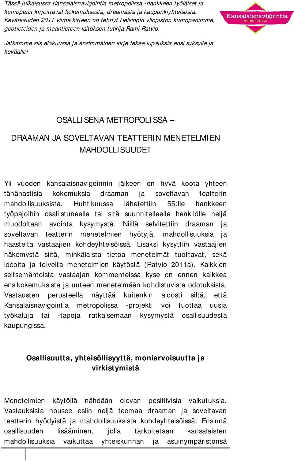 Niillä selvitettiin draaman ja soveltavan teatterin menetelmien hyötyjä, mahdollisuuksia ja haasteita vastaajien kohdeyhteisöissä.