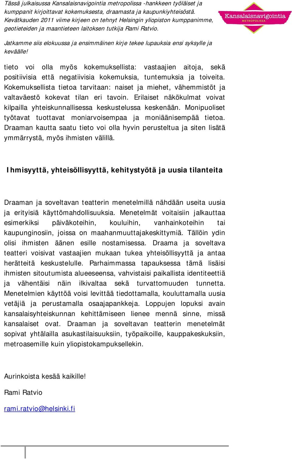 Monipuoliset työtavat tuottavat moniarvoisempaa ja moniäänisempää tietoa. Draaman kautta saatu tieto voi olla hyvin perusteltua ja siten lisätä ymmärrystä, myös ihmisten välillä.