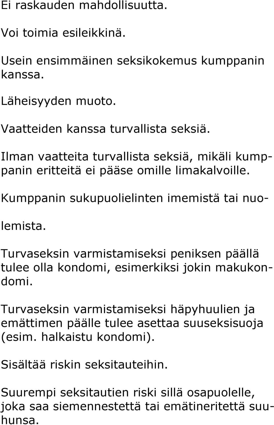 Turvaseksin varmistamiseksi peniksen päällä tulee olla kondomi, esimerkiksi jokin makukondomi.