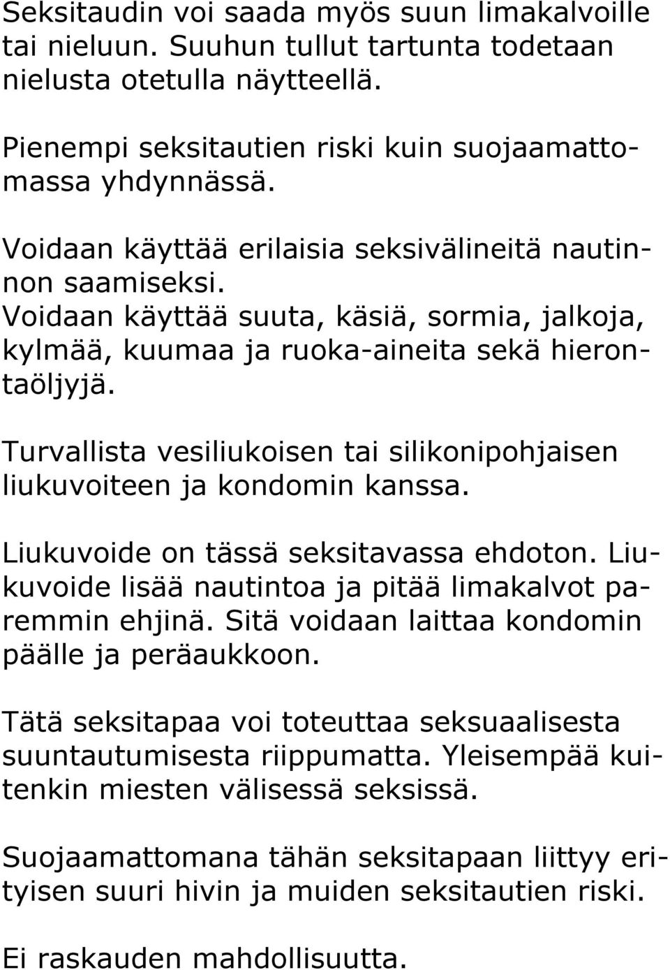 Turvallista vesiliukoisen tai silikonipohjaisen liukuvoiteen ja kondomin kanssa. Liukuvoide on tässä seksitavassa ehdoton. Liukuvoide lisää nautintoa ja pitää limakalvot paremmin ehjinä.